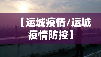 【运城疫情/运城疫情防控】