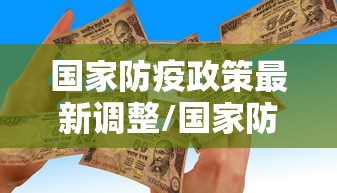 国家防疫政策最新调整/国家防疫政策汇总