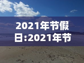 2021年节假日:2021年节假日高速收费规则 2021年节假日:2021年节假日高速收费规则
