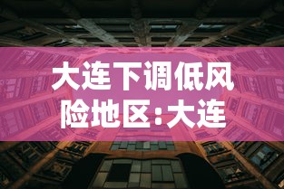 大连下调低风险地区:大连下调低风险地区有哪些 大连下调低风险地区:大连下调低风险地区有哪些