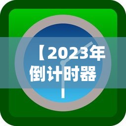 【2023年倒计时器/2022年倒计时器下载】 【2023年倒计时器/2022年倒计时器下载】