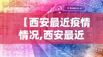 【西安最近疫情情况,西安最近疫情通报】