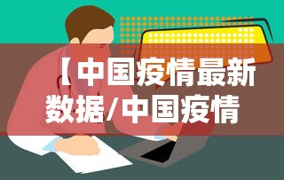 【中国疫情最新数据/中国疫情最新数据消息】 【中国疫情最新数据/中国疫情最新数据消息】