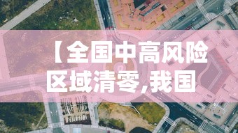 【全国中高风险区域清零,我国中高风险区域清零】 【全国中高风险区域清零,我国中高风险区域清零】