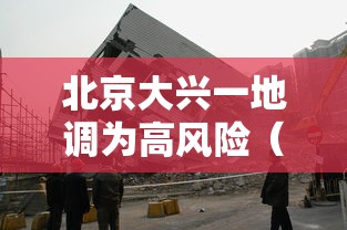 北京大兴一地调为高风险(北京大兴高风险地区) 北京大兴一地调为高风险(北京大兴高风险地区)