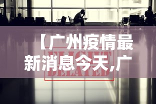 【广州疫情最新消息今天,广州疫情最新消息详细】