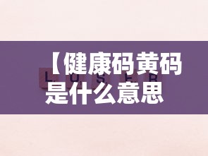 【健康码黄码是什么意思,健康码黄码啥意思?】