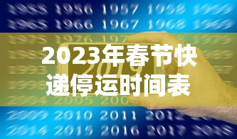 2023年春节快递停运时间表/2021年春节快递停运通知