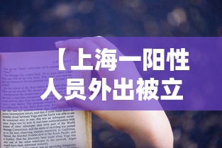 【上海一阳性人员外出被立案,上海阳性患者】 【上海一阳性人员外出被立案,上海阳性患者】