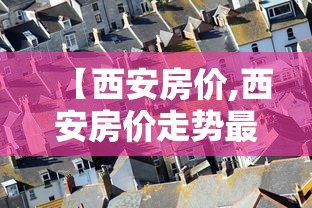 【西安房价,西安房价走势最新消息】