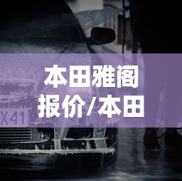 本田雅阁报价/本田雅阁报价百度有驾