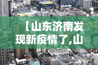 【山东济南发现新疫情了,山东济南新增1例】