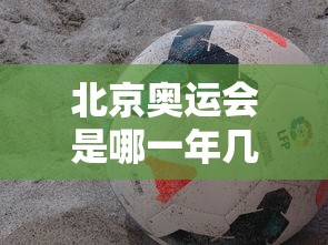 北京奥运会是哪一年几月几日/北京奥运会是哪一年几月几日几时开幕的 北京奥运会是哪一年几月几日/北京奥运会是哪一年几月几日几时开幕的