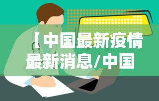 【中国最新疫情最新消息/中国最新疫情最新闻】