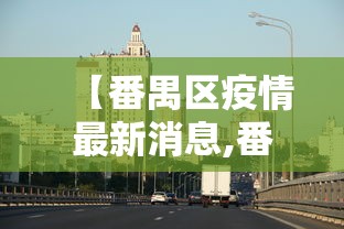 【番禺区疫情最新消息,番禺最新情况】