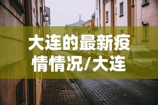 大连的最新疫情情况/大连最新疫情分布情况
