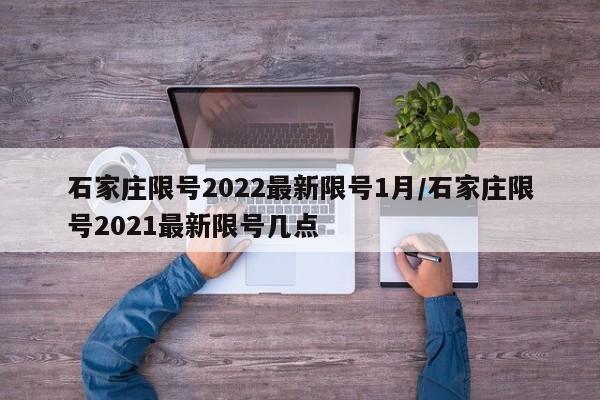 石家庄限号2022最新限号1月/石家庄限号2021最新限号几点