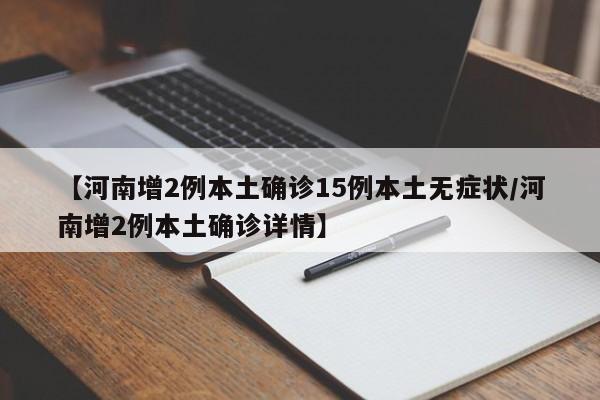 【河南增2例本土确诊15例本土无症状/河南增2例本土确诊详情】