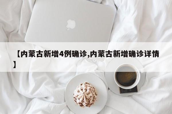 【内蒙古新增4例确诊,内蒙古新增确诊详情】