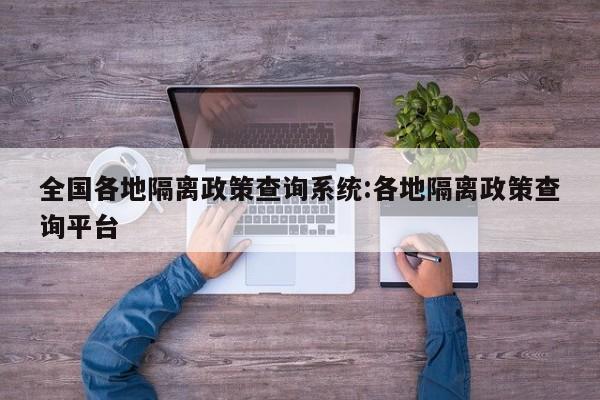 全国各地隔离政策查询系统:各地隔离政策查询平台