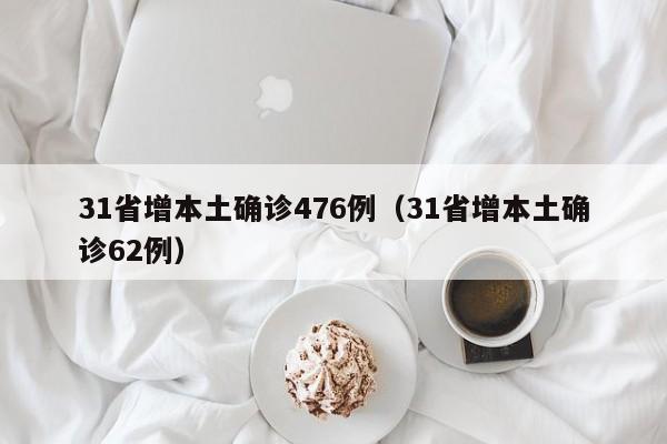 31省增本土确诊476例(31省增本土确诊62例)