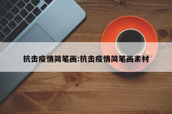 抗击疫情简笔画:抗击疫情简笔画素材