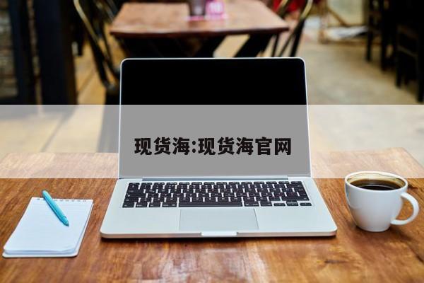 现货海:现货海官网