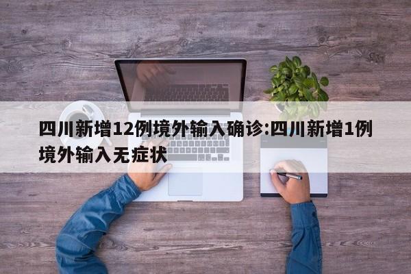 四川新增12例境外输入确诊:四川新增1例境外输入无症状