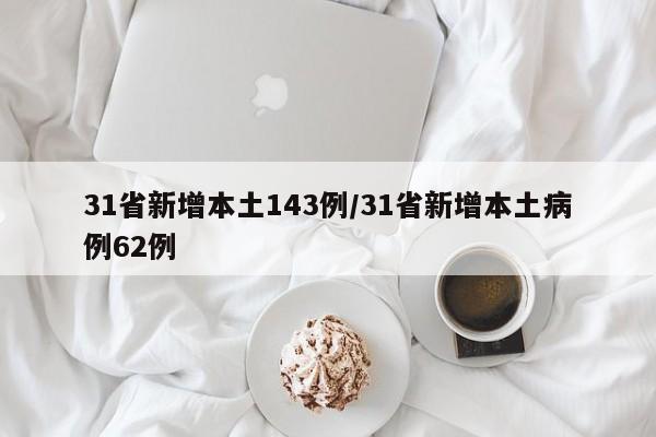 31省新增本土143例/31省新增本土病例62例