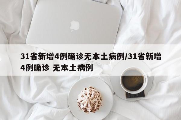 31省新增4例确诊无本土病例/31省新增4例确诊 无本土病例