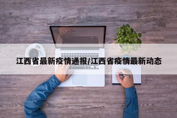 江西省最新疫情通报/江西省疫情最新动态
