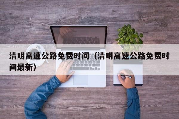清明高速公路免费时间(清明高速公路免费时间最新)