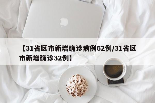 【31省区市新增确诊病例62例/31省区市新增确诊32例】